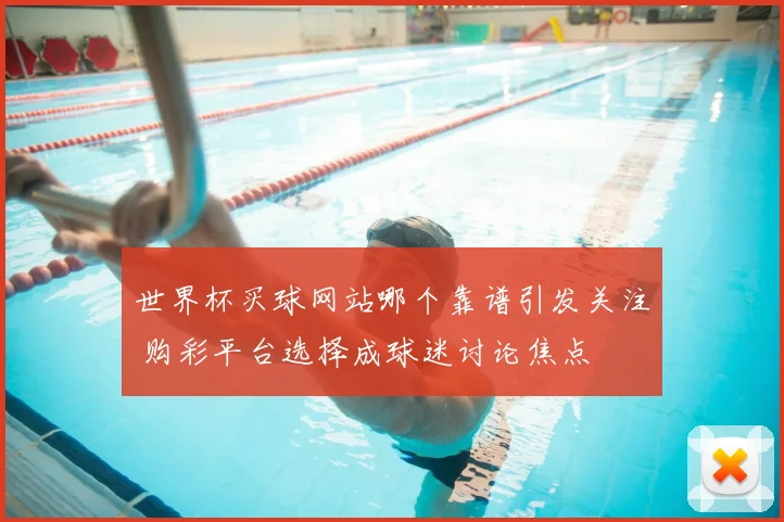 世界杯买球网站哪个靠谱引发关注 购彩平台选择成球迷讨论焦点