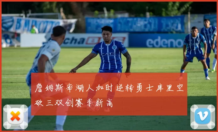 詹姆斯率湖人加时逆转勇士库里空砍三双创赛季新高