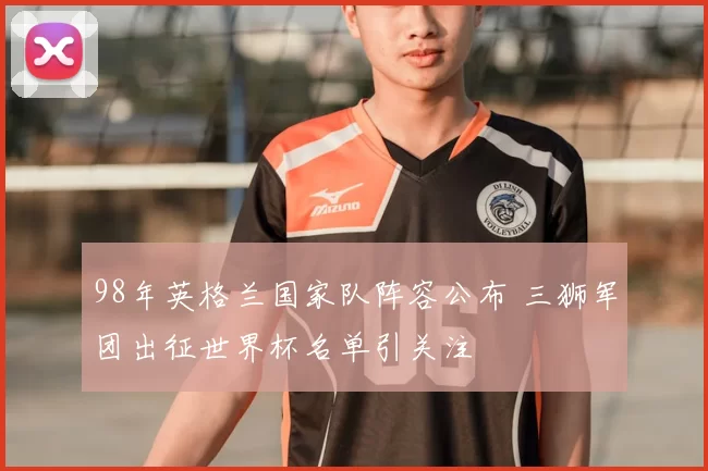 98年英格兰国家队阵容公布 三狮军团出征世界杯名单引关注