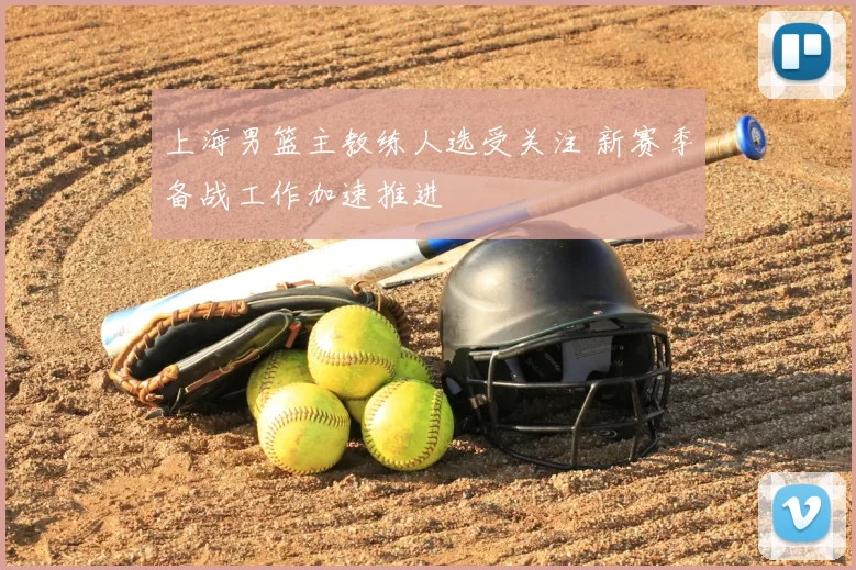 上海男篮主教练人选受关注 新赛季备战工作加速推进