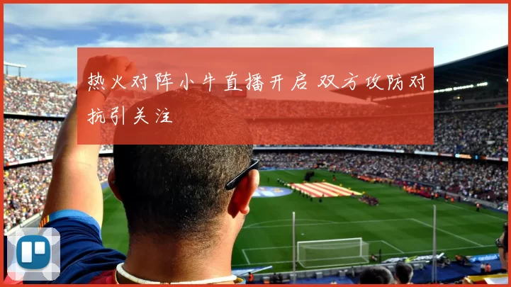 热火对阵小牛直播开启 双方攻防对抗引关注