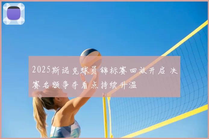 2025斯诺克球员锦标赛回放开启 决赛名额争夺看点持续升温