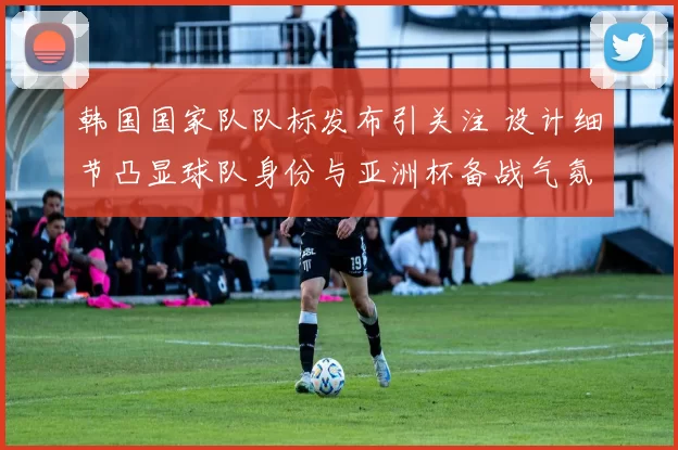 韩国国家队队标发布引关注 设计细节凸显球队身份与亚洲杯备战气氛