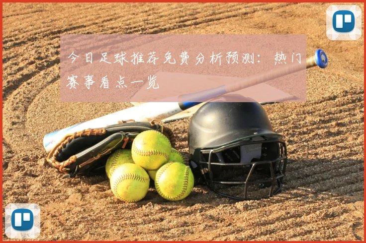 今日足球推荐免费分析预测:热门赛事看点一览